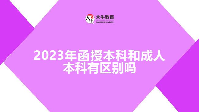 2023年函授本科和成人本科有區(qū)別嗎