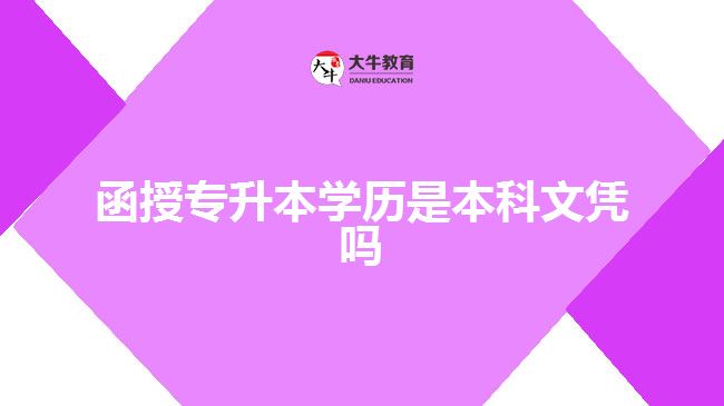 函授專升本學歷是本科文憑嗎