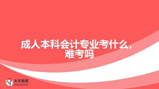 成人本科會計專業(yè)考什么難考嗎