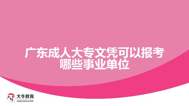 廣東成人大專文憑可以報考哪些事業(yè)單位