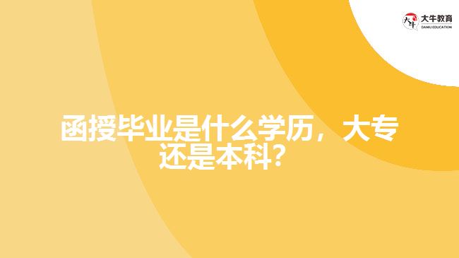 函授畢業(yè)是什么學(xué)歷，大專還是本科