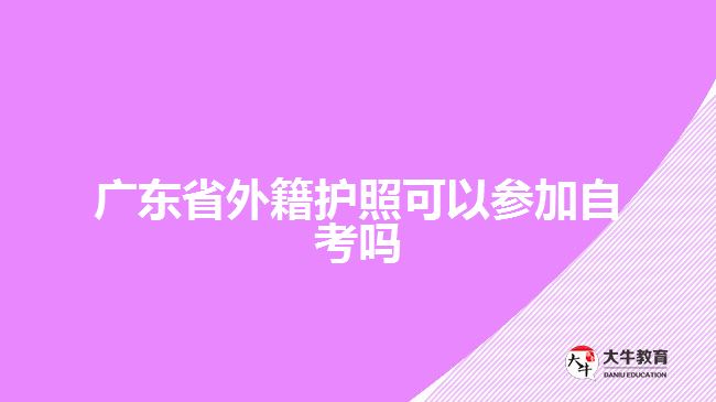 廣東省外籍護照可以參加自考嗎