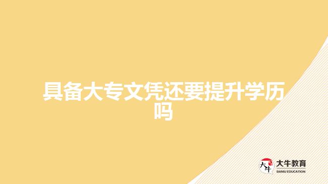 具備大專文憑還要提升學(xué)歷嗎