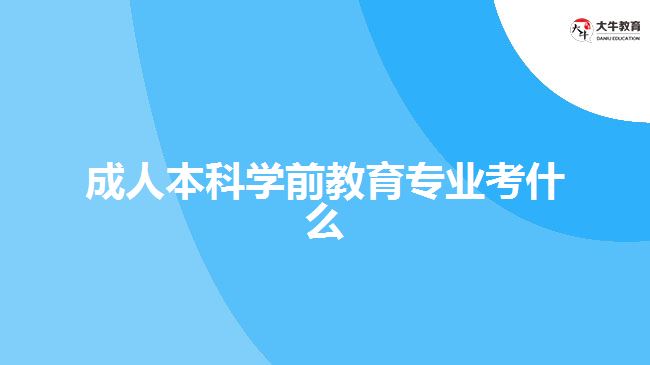 成人本科學前教育專業(yè)考什么