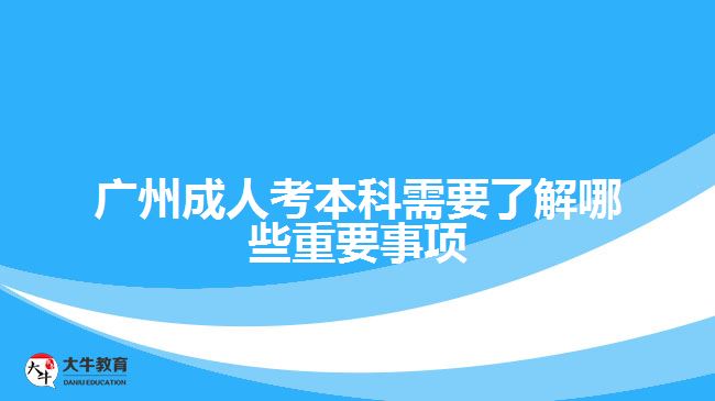 廣州成人考本科需要了解哪些重要事項(xiàng)