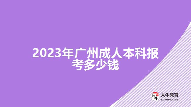 2023年廣州成人本科報(bào)考多少錢