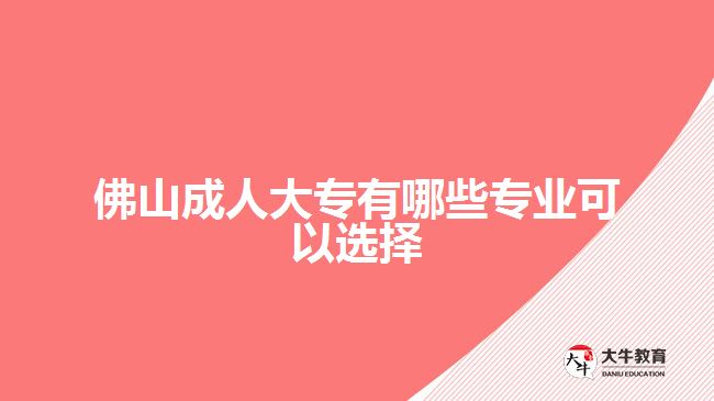 佛山成人大專有哪些專業(yè)可以選擇