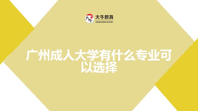 廣州成人大學(xué)有什么專業(yè)可以選擇