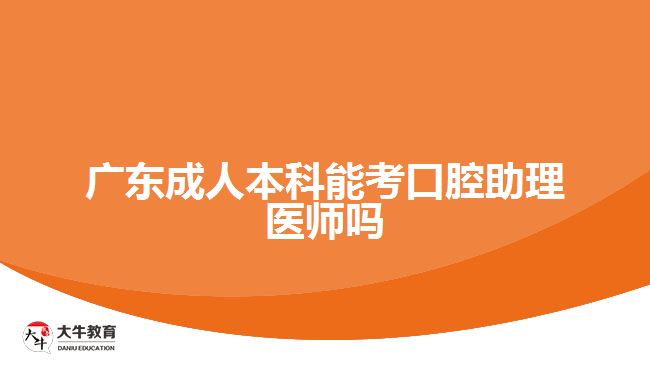 廣東成人本科能考口腔助理醫(yī)師嗎