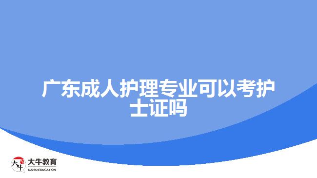 廣東成人護理專業(yè)可以考護士證嗎