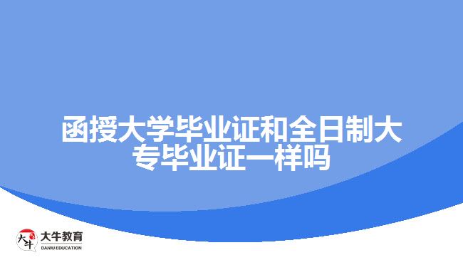 函授大學畢業(yè)證和全日制大專畢業(yè)證一樣嗎