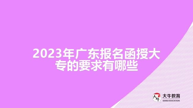 廣東報(bào)名函授大專的要求有哪些