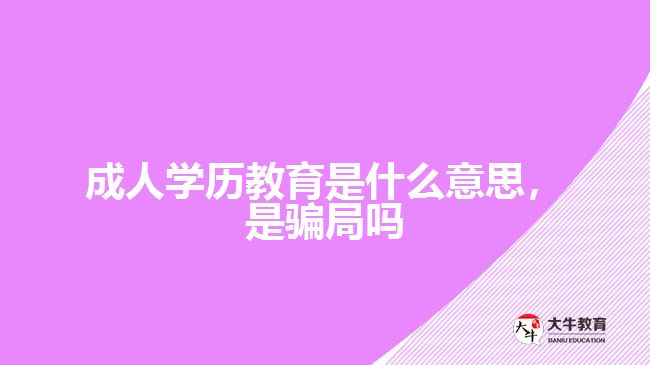 成人學(xué)歷教育是什么意思，是騙局嗎