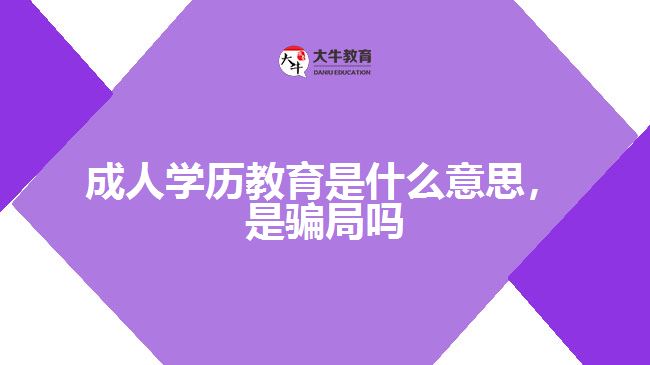 成人學(xué)歷教育是什么意思，是騙局嗎