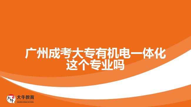 廣州成考大專有機(jī)電一體化這個專業(yè)嗎