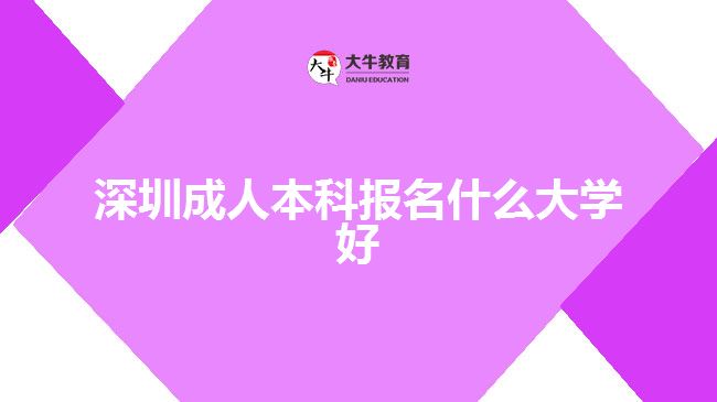 深圳成人本科報名什么大學(xué)好