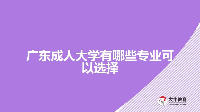 廣東成人大學(xué)有哪些專(zhuān)業(yè)可以選擇