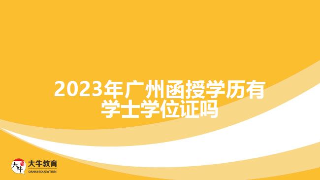 2023年廣州函授學(xué)歷有學(xué)士學(xué)位證嗎