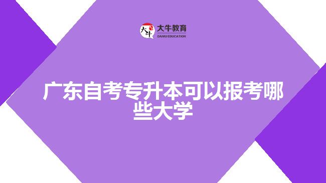 廣東自考專升本可以報考哪些大學