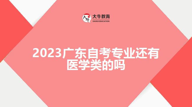 2023廣東自考專業(yè)還有醫(yī)學(xué)類的嗎