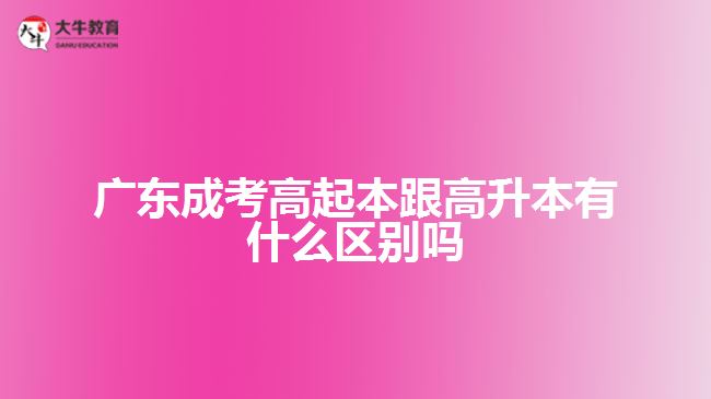 廣東成考高起本跟高升本有什么區(qū)別嗎