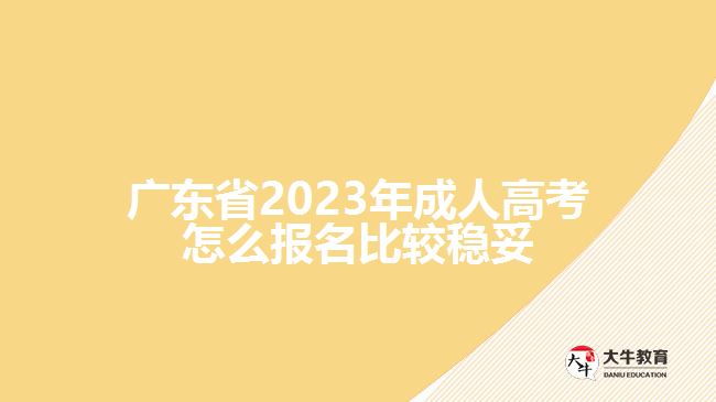 廣東省2023年成人高考怎么報(bào)名比較穩(wěn)妥