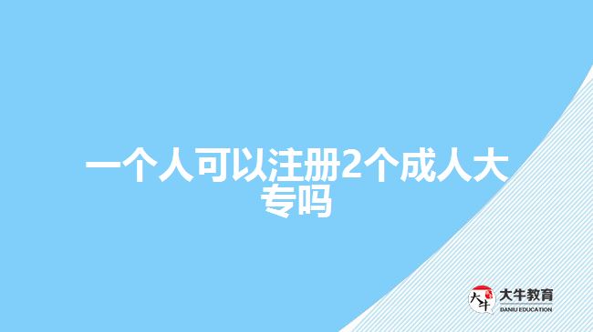 一個(gè)人可以注冊(cè)2個(gè)成人大專嗎