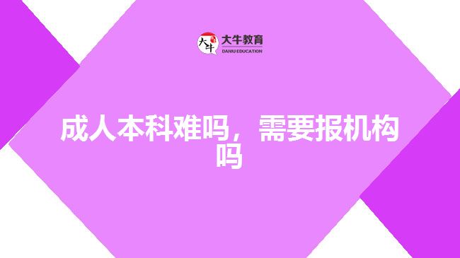 成人本科難嗎，需要報機構(gòu)嗎