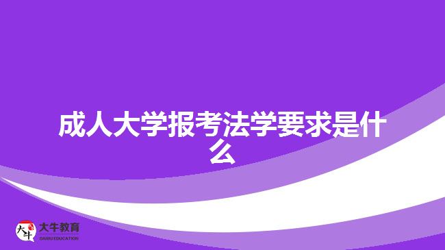 成人大學(xué)報(bào)考法學(xué)要求是什么