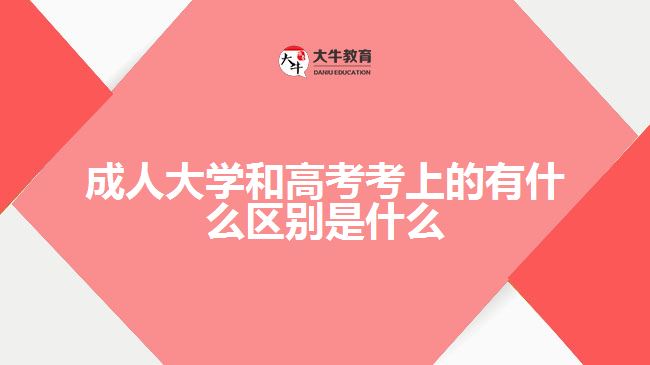 成人大學和高考考上的有什么區(qū)別是什么