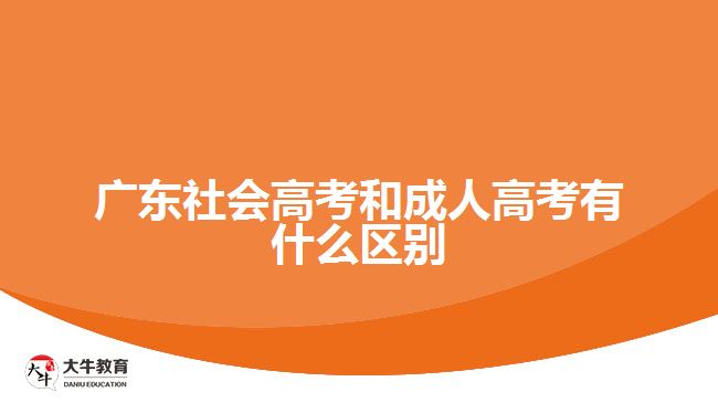 廣東社會高考和成人高考有什么區(qū)別