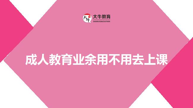 成人教育業(yè)余用不用去上課