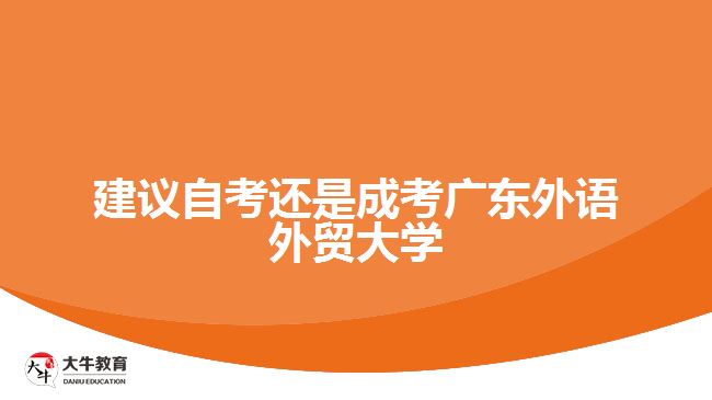 建議自考還是成考廣東外語外貿(mào)大學(xué)