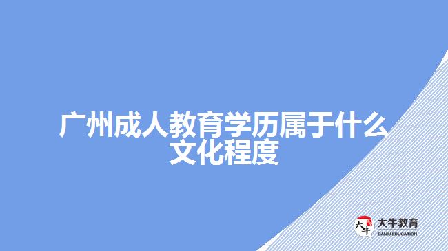 廣州成人教育學(xué)歷屬于什么文化程度