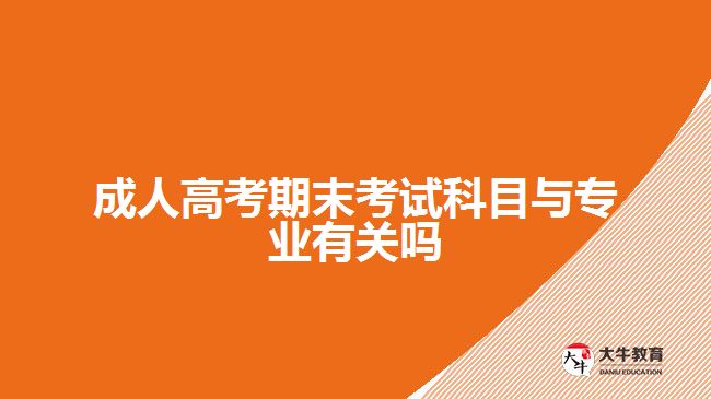 成人高考期末考試科目與專業(yè)有關嗎