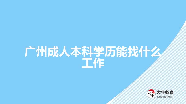 廣州成人本科學(xué)歷能找什么工作