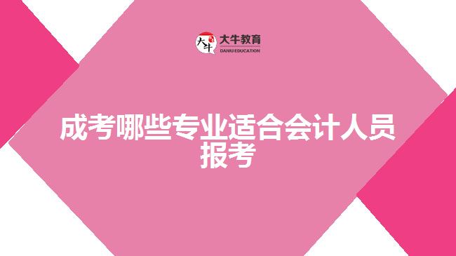 成考哪些專(zhuān)業(yè)適合會(huì)計(jì)人員報(bào)考