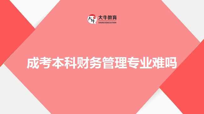 成考本科財(cái)務(wù)管理專業(yè)難嗎