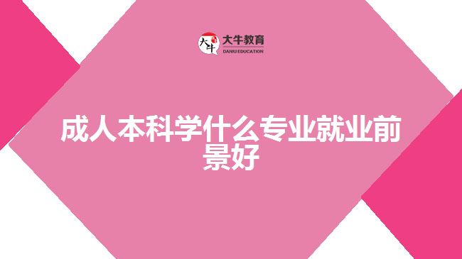 成人本科學什么專業(yè)就業(yè)前景好