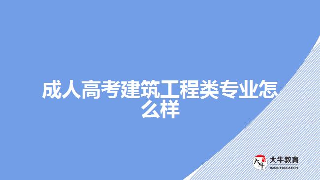 成人高考建筑工程類專業(yè)怎么樣