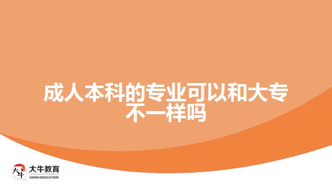 成人本科的專業(yè)可以和大專不一樣嗎