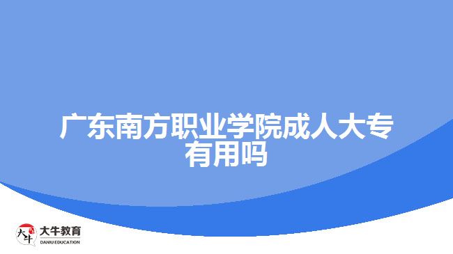 廣東南方職業(yè)學(xué)院成人大專有用嗎