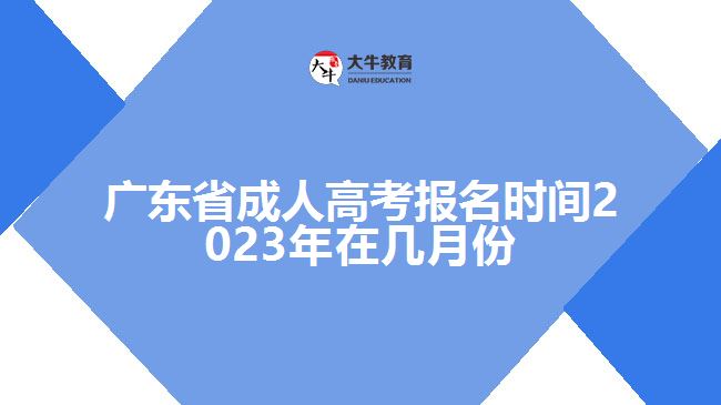 廣東省成人高考報名時間2023年在幾月份