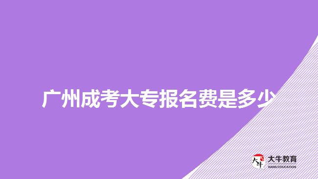 廣州成考大專報(bào)名費(fèi)是多少