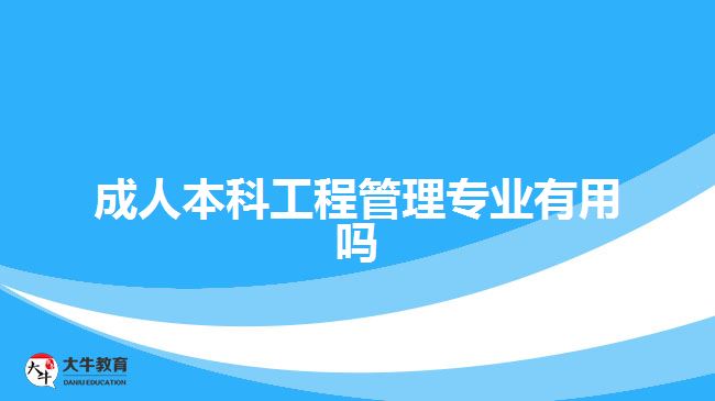 成人本科工程管理專業(yè)有用嗎