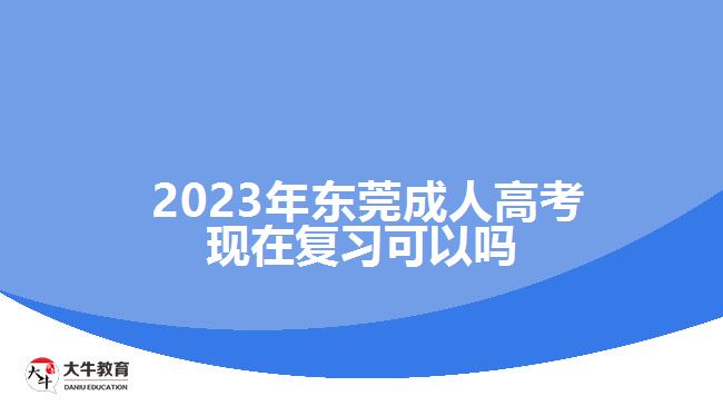  2023年東莞成人高考現(xiàn)在復(fù)習(xí)可以嗎