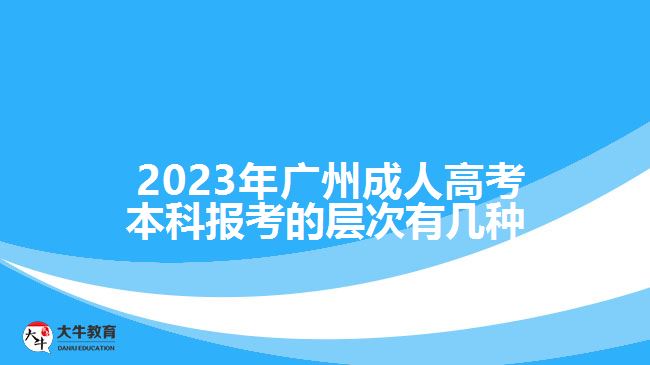  2023年廣州成人高考本科報考的層次有幾種