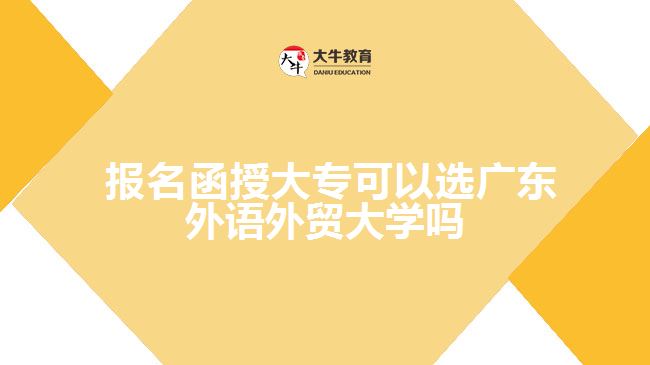  報名函授大專可以選廣東外語外貿(mào)大學(xué)嗎