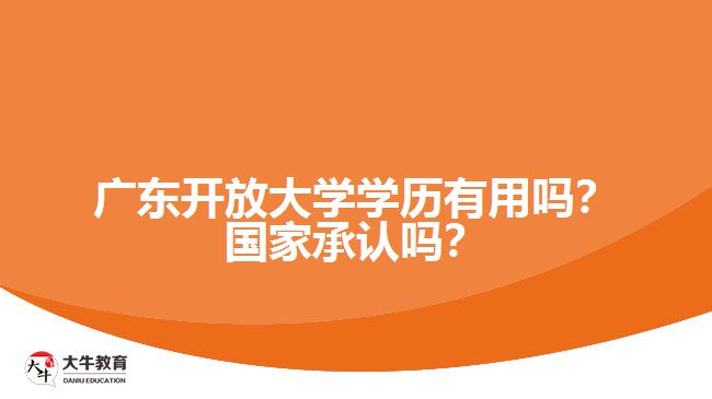 廣東開放大學(xué)學(xué)歷有用嗎？國家承認(rèn)嗎？