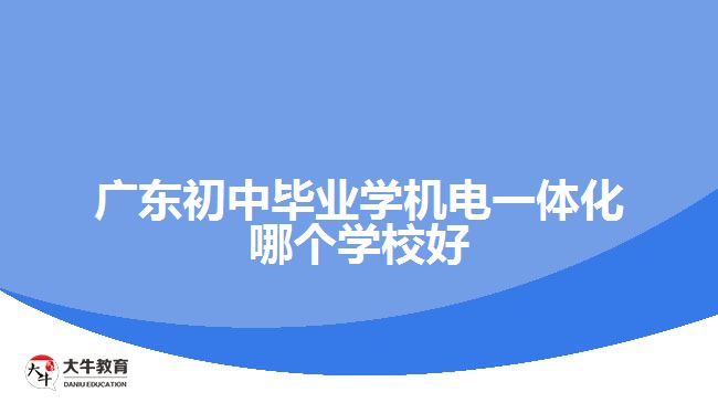 廣東初中畢業(yè)學(xué)機電一體化哪個學(xué)校好